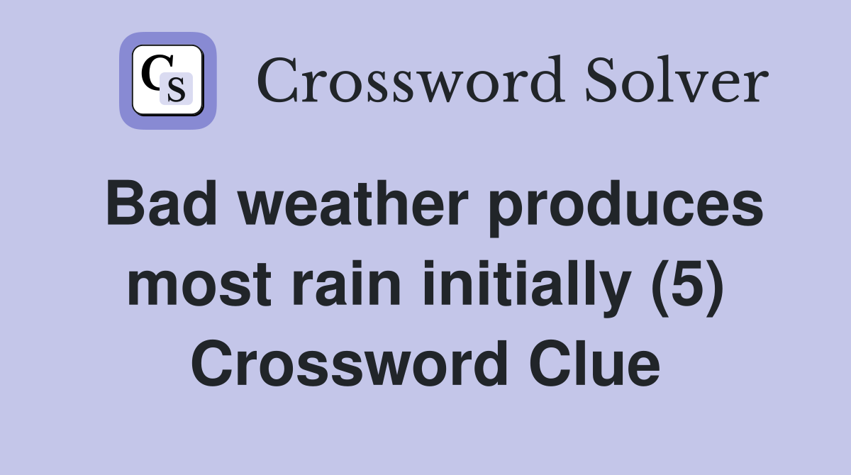 Bad weather produces most rain initially (5) Crossword Clue Answers Crossword Solver